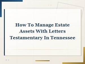 Managing Estate Assets with Letters Testamentary
