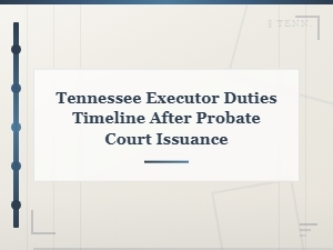 Tennessee Executor Duties Timeline After Probate Court Issuance