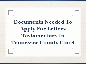 Documents Needed for Letters Testamentary in Tennessee