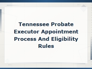 Tennessee Executor Eligibility and Appointment Rules