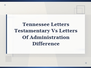 Letters Testamentary Vs. Administration in Tennessee